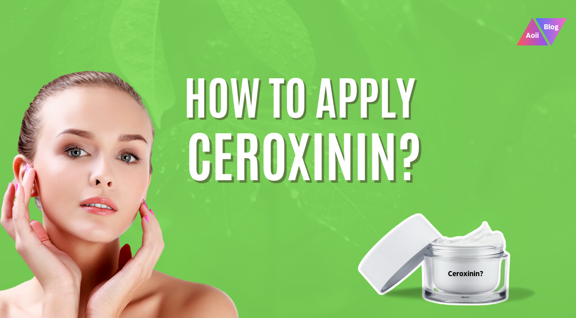 How to Apply Ceroxinin